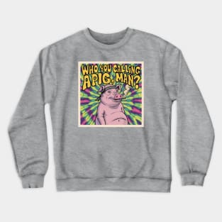 Who you calling a pig, man? Crewneck Sweatshirt